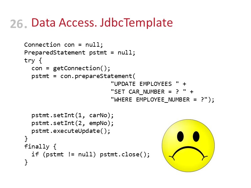 Data Access. JdbcTemplate  Connection con = null; PreparedStatement pstmt = null;  